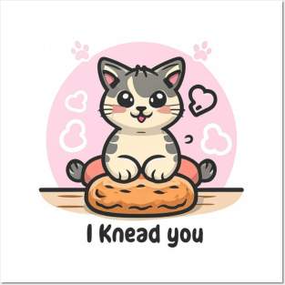 I KNEAD YOU Posters and Art